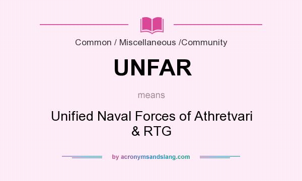 What does UNFAR mean? It stands for Unified Naval Forces of Athretvari & RTG
