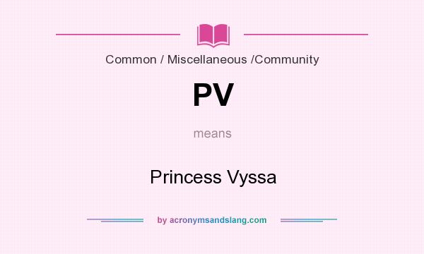 What does PV mean? It stands for Princess Vyssa