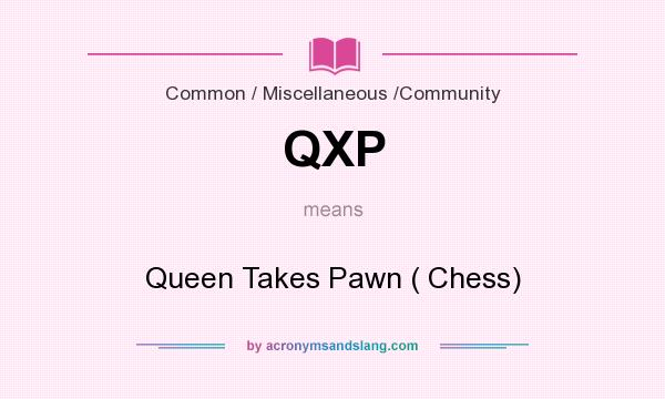 What does QXP mean? It stands for Queen Takes Pawn ( Chess)