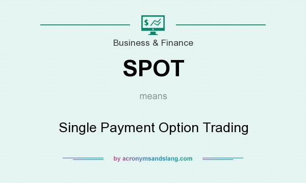What does SPOT mean? It stands for Single Payment Option Trading