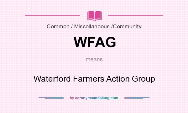 What does WFAG mean? It stands for Waterford Farmers Action Group