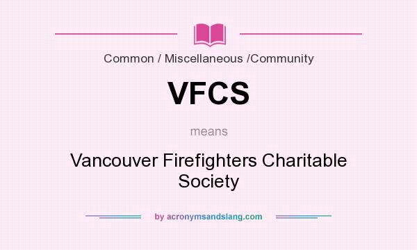 What does VFCS mean? It stands for Vancouver Firefighters Charitable Society