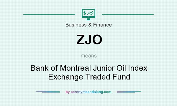 What does ZJO mean? It stands for Bank of Montreal Junior Oil Index Exchange Traded Fund