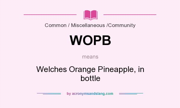 What does WOPB mean? It stands for Welches Orange Pineapple, in bottle