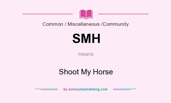 What does SMH mean? It stands for Shoot My Horse