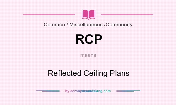 What does RCP mean? It stands for Reflected Ceiling Plans