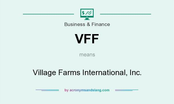 What does VFF mean? It stands for Village Farms International, Inc.