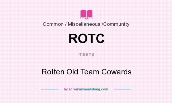 What does ROTC mean? It stands for Rotten Old Team Cowards