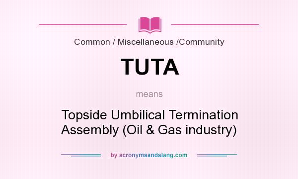 What does TUTA mean? It stands for Topside Umbilical Termination Assembly (Oil & Gas industry)