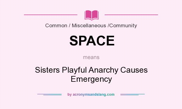 What does SPACE mean? It stands for Sisters Playful Anarchy Causes Emergency