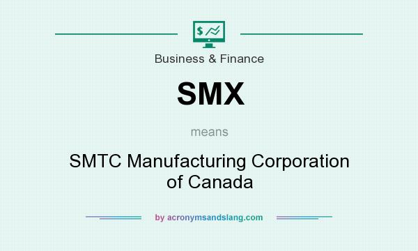 What does SMX mean? It stands for SMTC Manufacturing Corporation of Canada