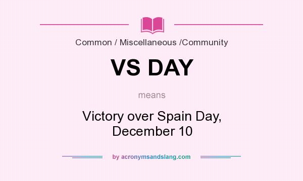 What does VS DAY mean? It stands for Victory over Spain Day, December 10