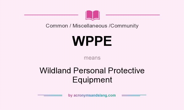What does WPPE mean? It stands for Wildland Personal Protective Equipment