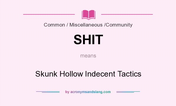 What does SHIT mean? It stands for Skunk Hollow Indecent Tactics