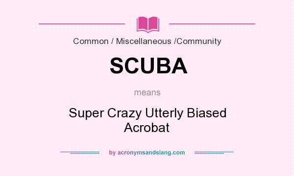 What does SCUBA mean? It stands for Super Crazy Utterly Biased Acrobat