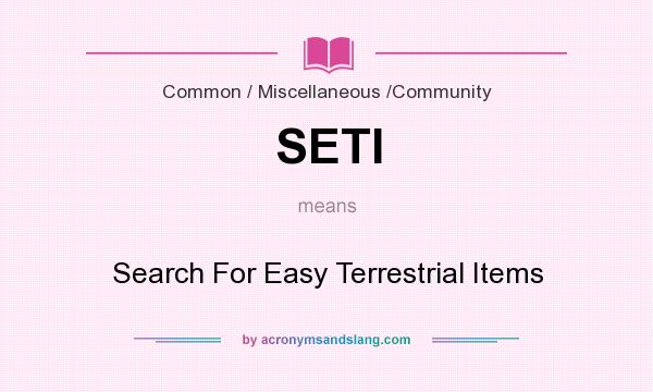 What does SETI mean? It stands for Search For Easy Terrestrial Items