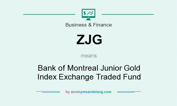 What does ZJG mean? It stands for Bank of Montreal Junior Gold Index Exchange Traded Fund