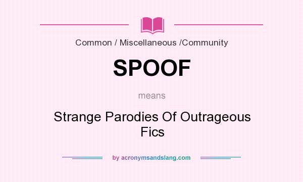 What does SPOOF mean? It stands for Strange Parodies Of Outrageous Fics
