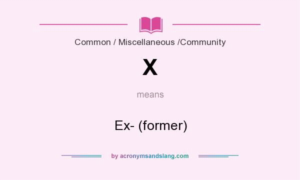What does X mean? It stands for Ex- (former)