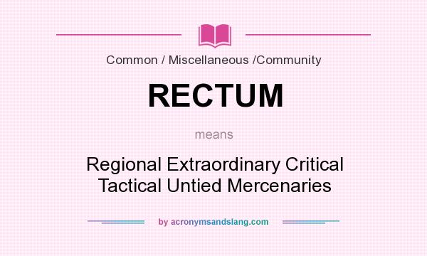 What does RECTUM mean? It stands for Regional Extraordinary Critical Tactical Untied Mercenaries