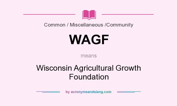 What does WAGF mean? It stands for Wisconsin Agricultural Growth Foundation