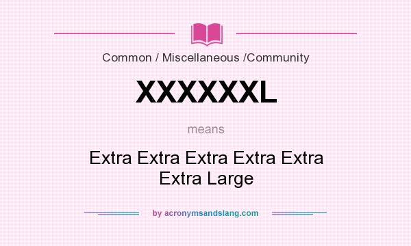 What does XXXXXXL mean? It stands for Extra Extra Extra Extra Extra Extra Large