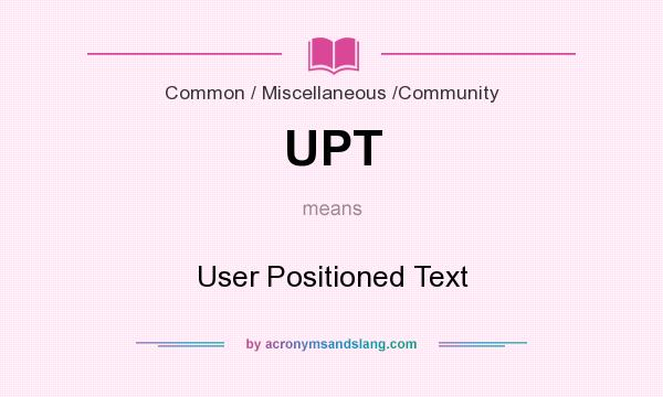 What does UPT mean? It stands for User Positioned Text