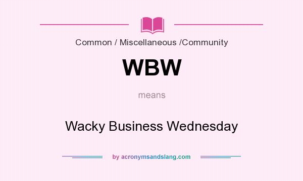 What does WBW mean? It stands for Wacky Business Wednesday
