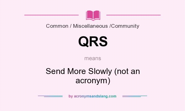 What does QRS mean? It stands for Send More Slowly (not an acronym)