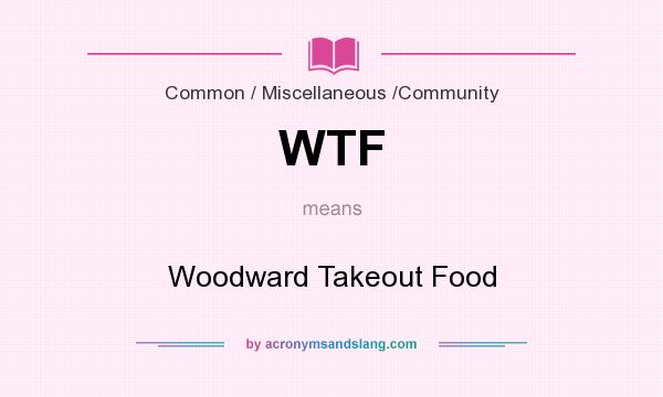 What does WTF mean? It stands for Woodward Takeout Food
