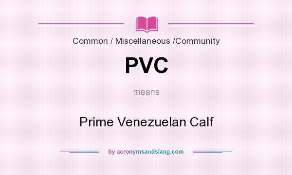 What does PVC mean? It stands for Prime Venezuelan Calf