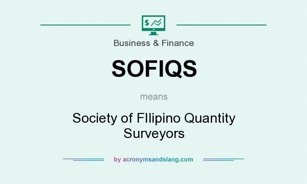 What does SOFIQS mean? It stands for Society of FIlipino Quantity Surveyors