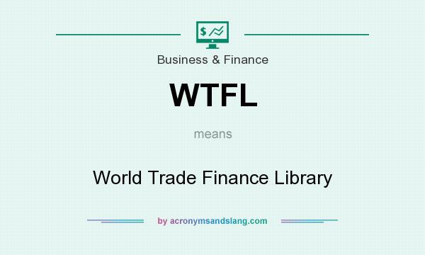 What does WTFL mean? It stands for World Trade Finance Library