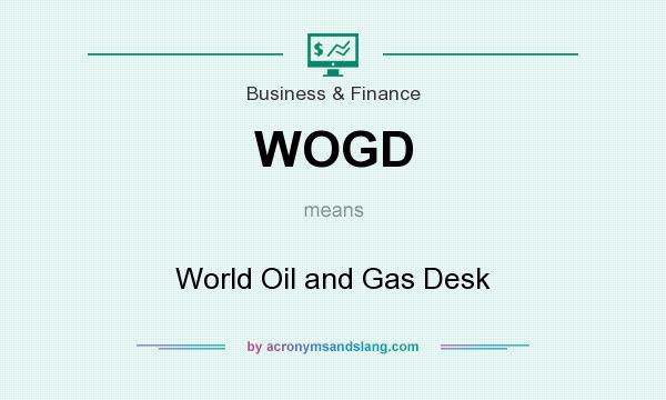 What does WOGD mean? It stands for World Oil and Gas Desk