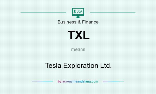 What does TXL mean? It stands for Tesla Exploration Ltd.