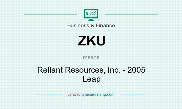 What does ZKU mean? It stands for Reliant Resources, Inc. - 2005 Leap