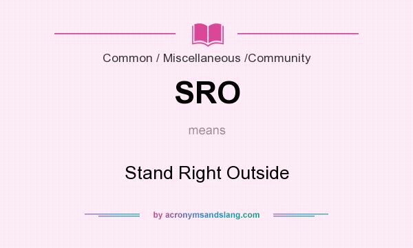 What does SRO mean? It stands for Stand Right Outside