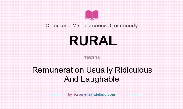 What does RURAL mean? It stands for Remuneration Usually Ridiculous And Laughable