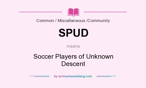 What does SPUD mean? It stands for Soccer Players of Unknown Descent