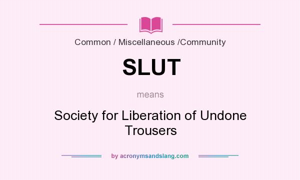 What does SLUT mean? It stands for Society for Liberation of Undone Trousers