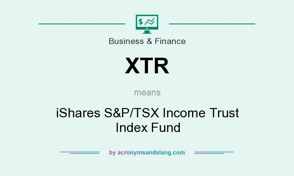 What does XTR mean? It stands for iShares S&P/TSX Income Trust Index Fund