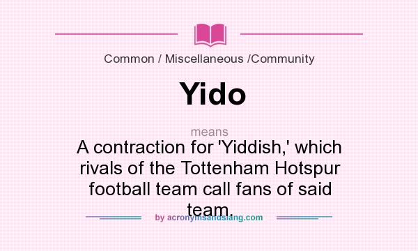 What does Yido mean? It stands for A contraction for `Yiddish,` which rivals of the Tottenham Hotspur football team call fans of said team.