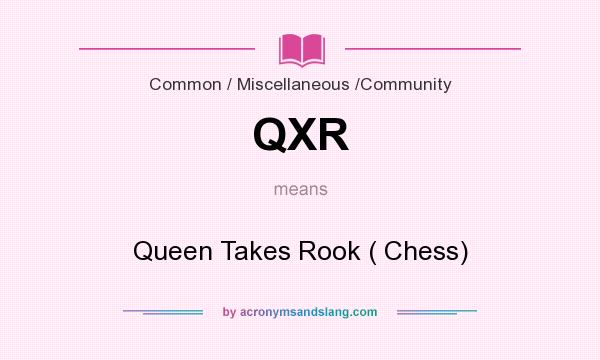 What does QXR mean? It stands for Queen Takes Rook ( Chess)
