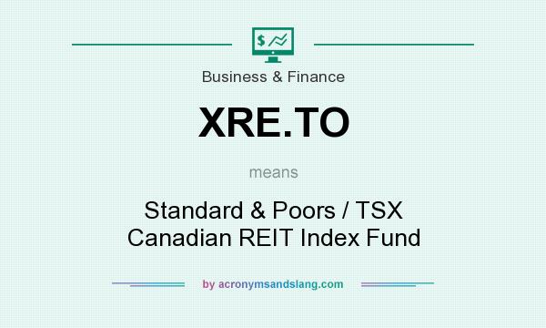 What does XRE.TO mean? It stands for Standard & Poors / TSX Canadian REIT Index Fund