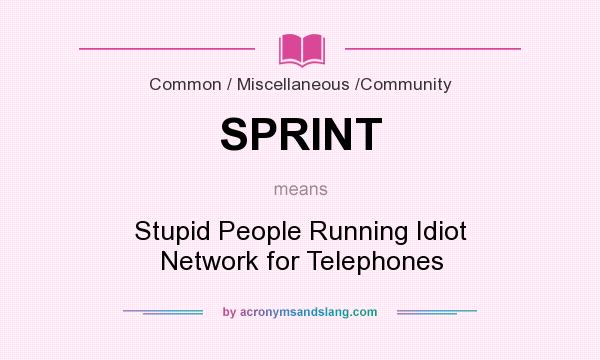 What does SPRINT mean? It stands for Stupid People Running Idiot Network for Telephones