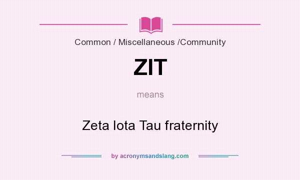 What does ZIT mean? It stands for Zeta Iota Tau fraternity