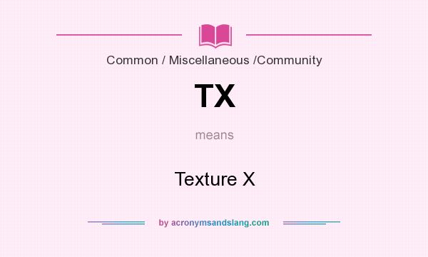 What does TX mean? It stands for Texture X