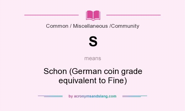 What does S mean? It stands for Schon (German coin grade equivalent to Fine)