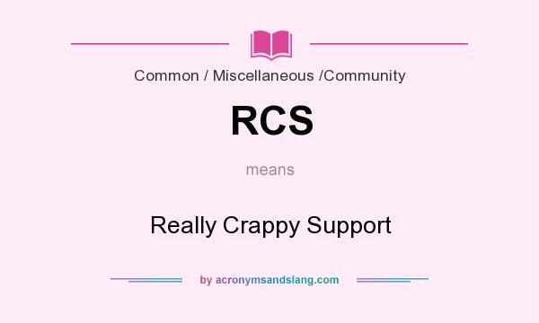 What does RCS mean? It stands for Really Crappy Support