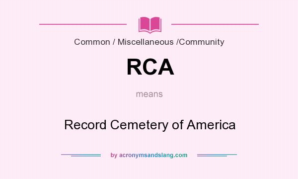 What does RCA mean? It stands for Record Cemetery of America